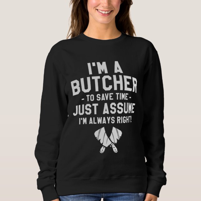 Sweatshirt Butcher To Save Time Let s Just Assume I m Always  (Devant)