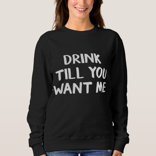 Sweatshirt Buvez Jusqu'À Ce Que Vous Me Voulez (Devant)