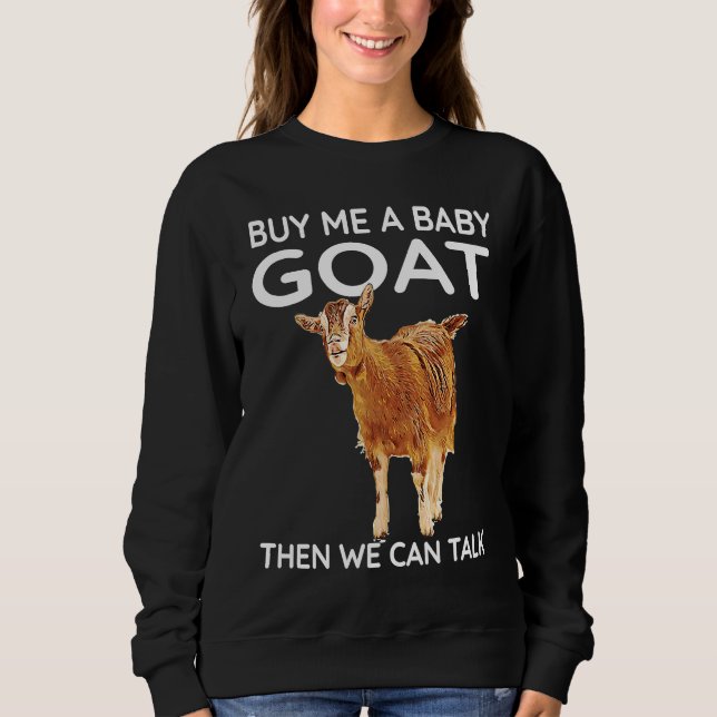 Sweatshirt Buy Me A Baby Goat Then We Can Talk   Baby Goat  2 (Devant)