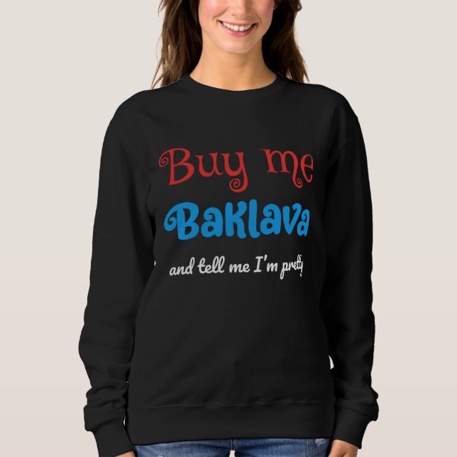Sweatshirt Buy Me Baklava and Tell Me I m Pretty  Serbian (Devant)