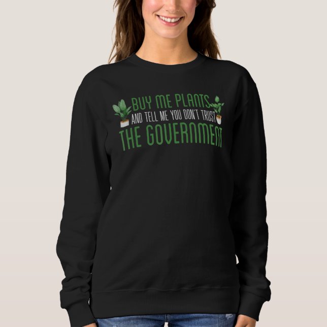 Sweatshirt buy me plants and tell me you don t trust the gove (Devant)