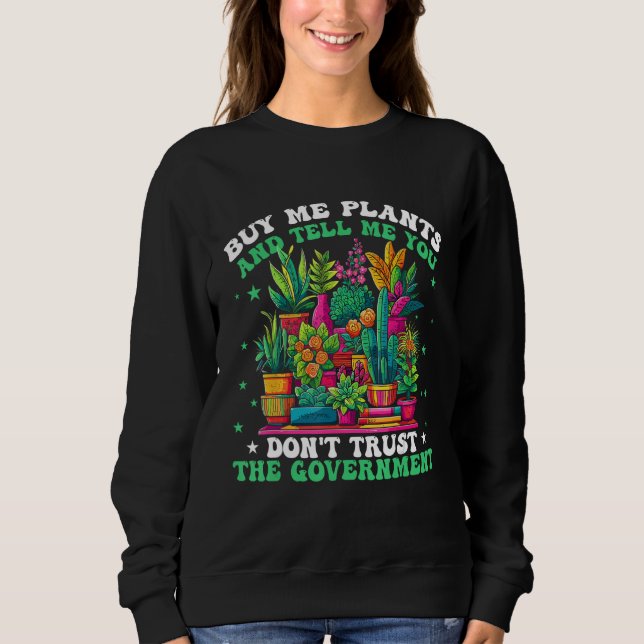 Sweatshirt Buy Me Plants And Tell Me You Don t Trust The Gove (Devant)