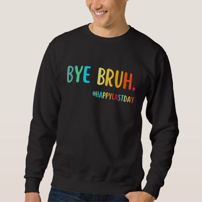 Sweatshirt Bye Bruh Teacher Happy Last Day of School Hello Su (Devant)