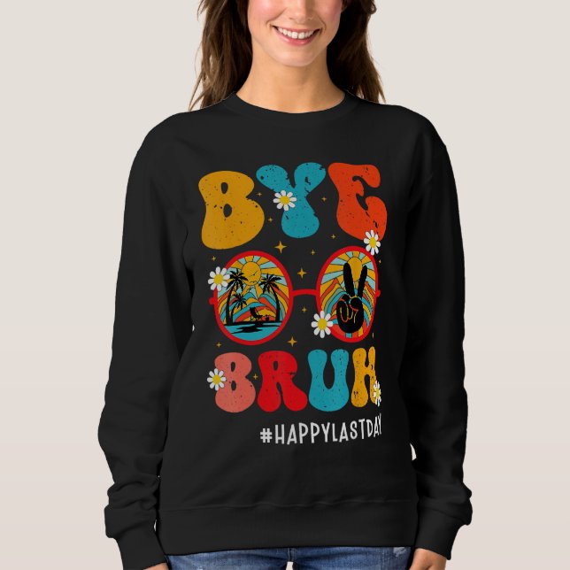 Sweatshirt Bye Bruh Teacher Happy Last Day of School Hello Su (Devant)