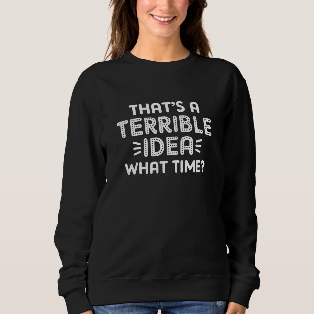 Sweatshirt C’est une terrible idée. À quelle heure ? (Devant)
