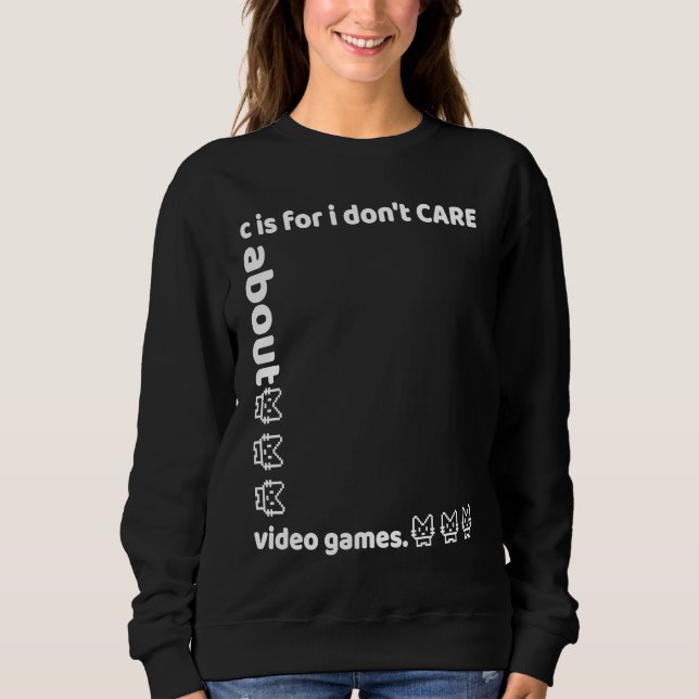 Sweatshirt c is for i don't CARE about video games (Devant)