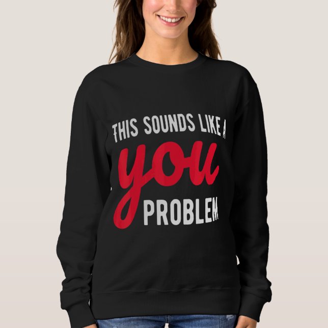 Sweatshirt Ça Ressemble À Un Problème De Sarcasme Sarcastique (Devant)