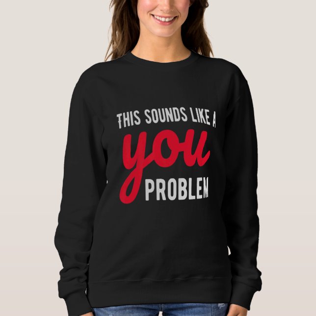 Sweatshirt Ça Ressemble À Un Problème De Sarcasme Sarcastique (Devant)