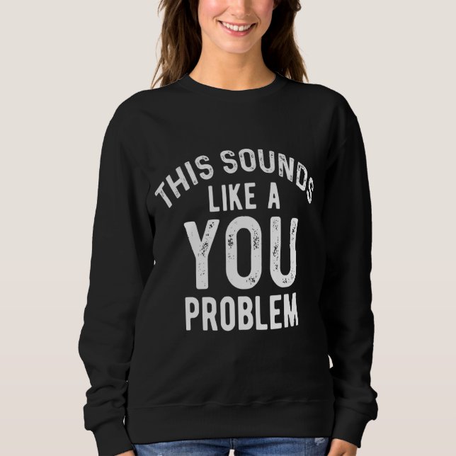 Sweatshirt Ça Ressemble À Un Problème De Sarcasme Sarcastique (Devant)