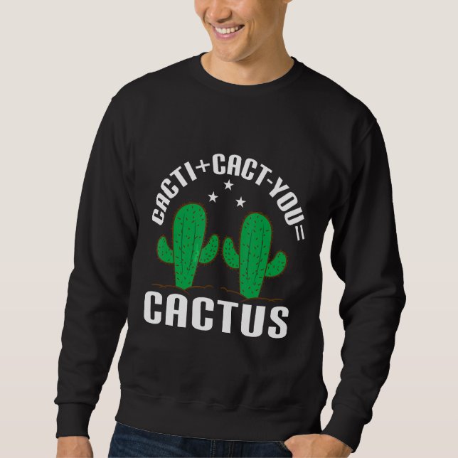 Sweatshirt Cacticact You=cactus Cactus Cactus Cactus Cact You (Devant)