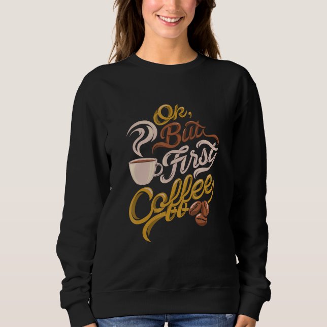 Sweatshirt Cadeau à la caféine, OK, mais premier café (Devant)