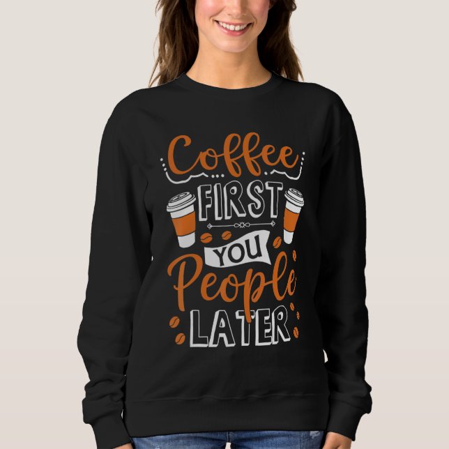 Sweatshirt Café d'abord vous les gens plus tard caféine (Devant)