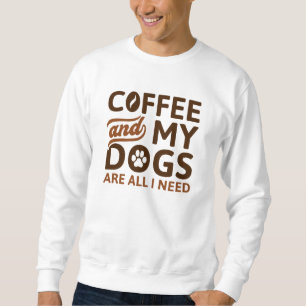 Sweatshirt Café Et Mes Chiens Sont Tout Ce Dont J'Ai Besoin