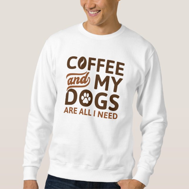 Sweatshirt Café Et Mes Chiens Sont Tout Ce Dont J'Ai Besoin (Devant)