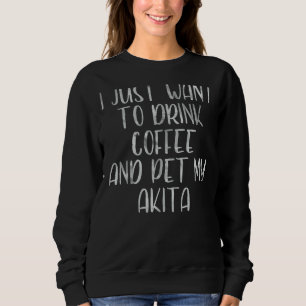 Sweatshirt Café Je Veux Juste Boire Du Café Et Pet Mon Aki