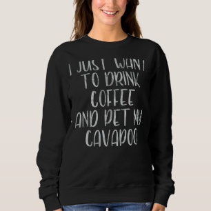 Sweatshirt Café Je Veux Juste Boire Du Café Et Pet Mon Cav