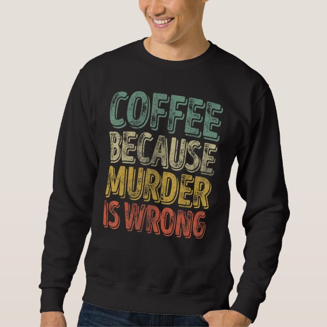 Sweatshirt Café Parce Que Le Meurtre Est Mal 1 (Devant)