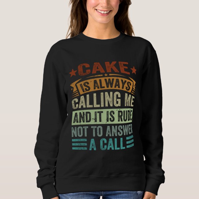 Sweatshirt Cake Is Always Calling Me And It Is Rude Not To An (Devant)