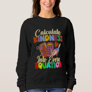 Sweatshirt Calculate Kindness Into Every Equation Mathematici