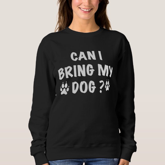 Sweatshirt Can I Bring My Dog Dog  Mothers day (Devant)