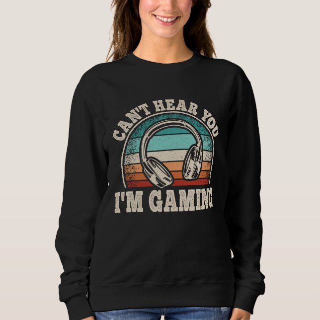 Sweatshirt Can t Hear You I m Gaming Video Game  Gamer  1 (Devant)