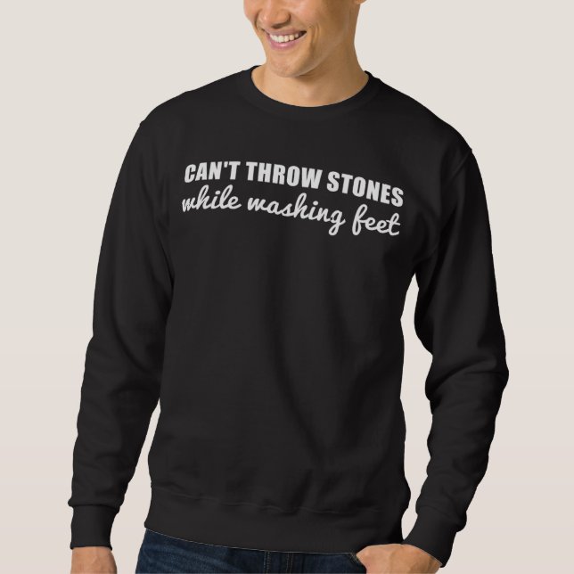 Sweatshirt Can t Throw Stones While Washing Feet  15 (Devant)