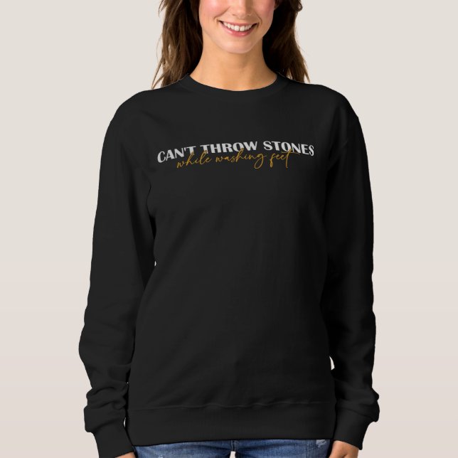 Sweatshirt Can t Throw Stones While Washing Feet Inspirationa (Devant)