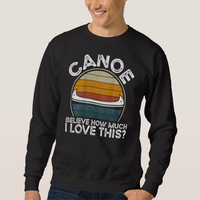 Sweatshirt Canoe Believe How Much I Love This Backprint Canoe (Devant)