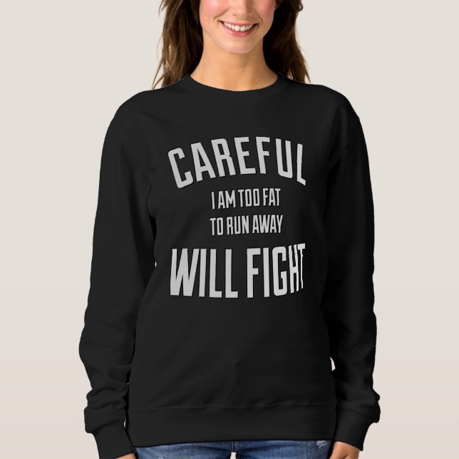 Sweatshirt Careful in too fat to run away will fight (Devant)