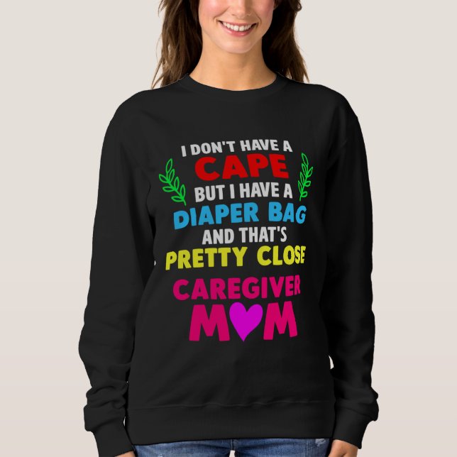 Sweatshirt Caregiver Mom I Dont Have a Cape But I Have a Diap (Devant)
