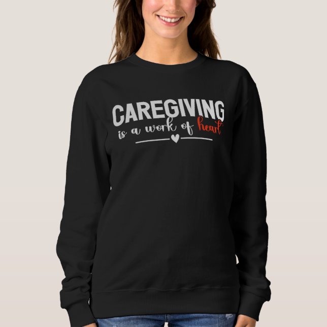 Sweatshirt Caregiving Is A Work Of Heart Caregiver Nurse Appr (Devant)