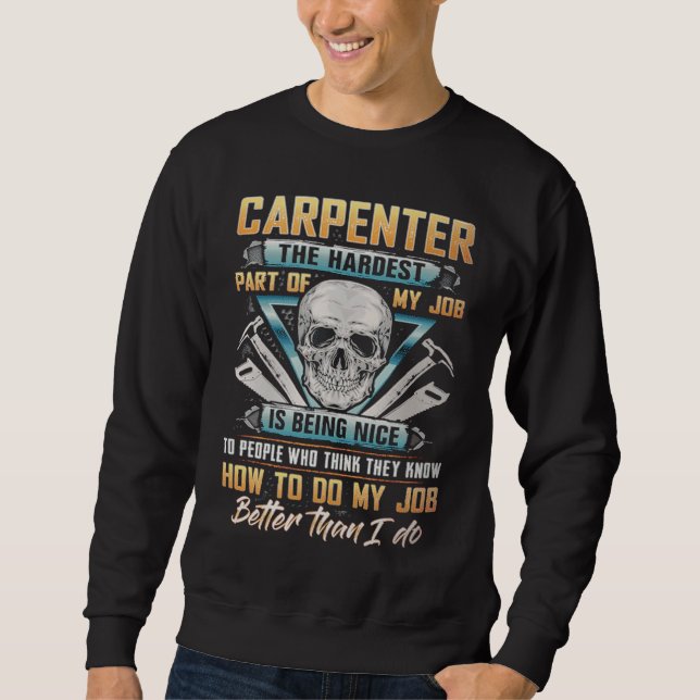 Sweatshirt Carpenter The Hardest Part Of My Job Is Being Nice (Devant)
