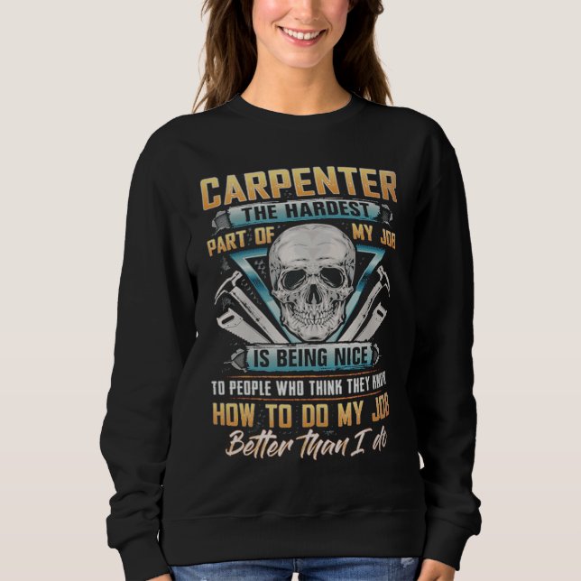 Sweatshirt Carpenter The Hardest Part Of My Job Is Being Nice (Devant)
