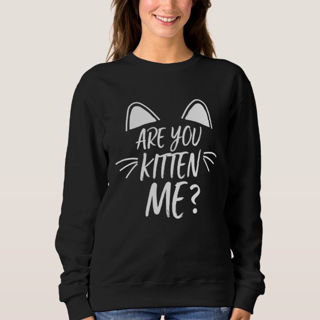 Sweatshirt Cat Are You Kitten Me Are You Kitten Me (Devant)