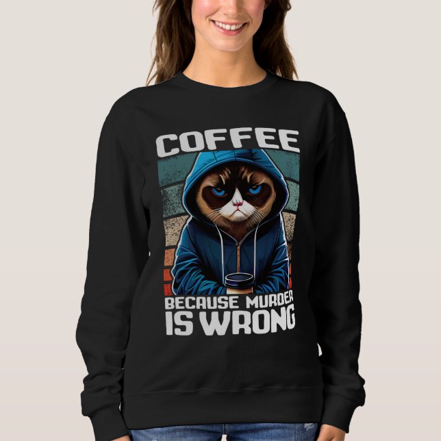 Sweatshirt Cat Coffee I Coffee because murder is wrong  1 (Devant)