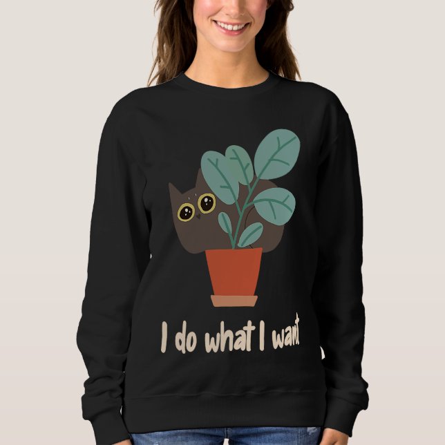 Sweatshirt Cat In Flowerpot I Do What I Want Cat Owners Fun (Devant)