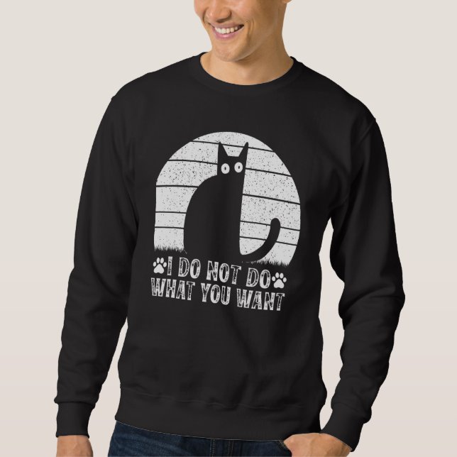 Sweatshirt Cat Meme I Do Not Do What You Want I  Cat (Devant)