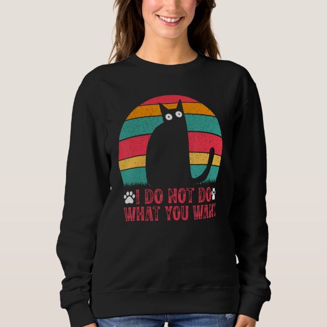 Sweatshirt Cat Meme I Do Not Do What You Want I  Cat Meme (Devant)