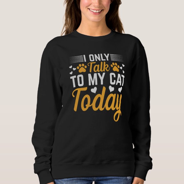 Sweatshirt Cat Owner I Only Talk To My Cat Today I Cute Cat (Devant)