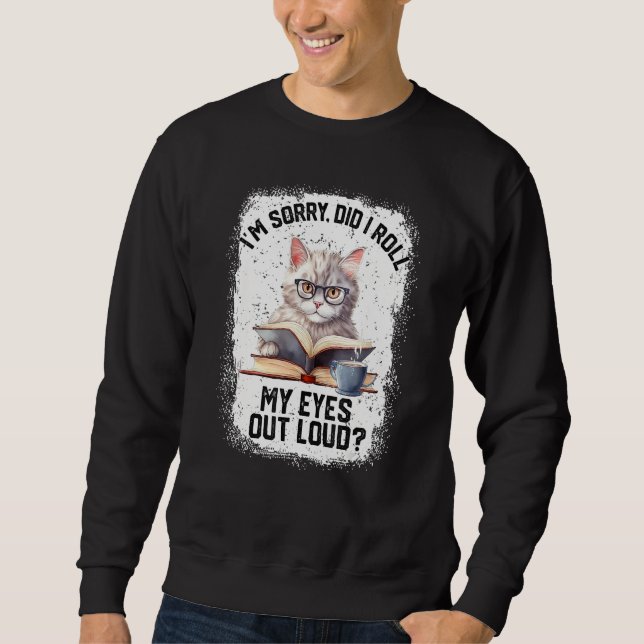 Sweatshirt Cat Sorry Did I Roll My Eyes Out Loud Cat Humor (Devant)