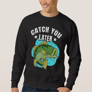Sweatshirt Catch You Later Cute Fish Sarcastic fishermen fath