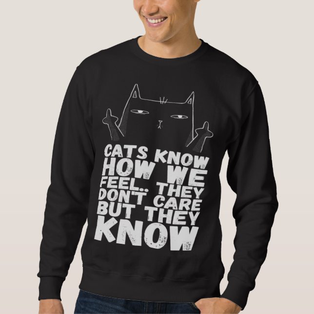 Sweatshirt Cats know how we feel they dont care but they know (Devant)