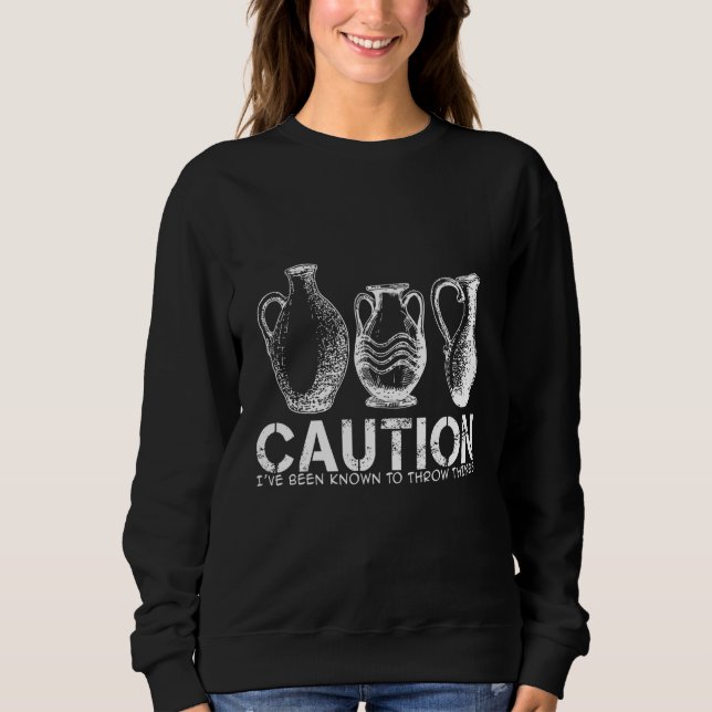 Sweatshirt Caution- I've been known to Throw Things - Pottery (Devant)