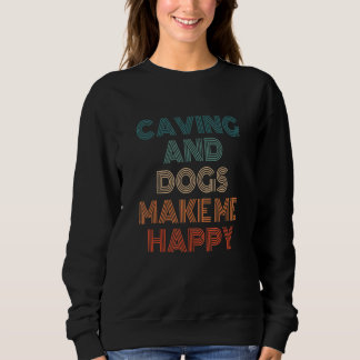 Sweatshirt Caving And Dogs Make Me Happy Caving Speleology Sp