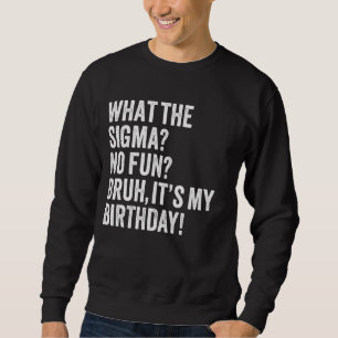 Sweatshirt Ce que la Sigma Pas Amusant Bruh C'est mon Anniver
