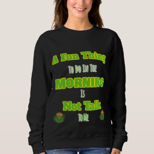 Sweatshirt Ce Qu'Il Faut Faire Le Matin Ne Pas Me Parler Desi