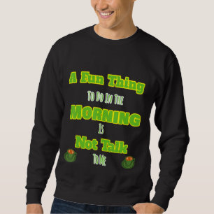Sweatshirt Ce Qu'Il Faut Faire Le Matin Ne Pas Me Parler Desi