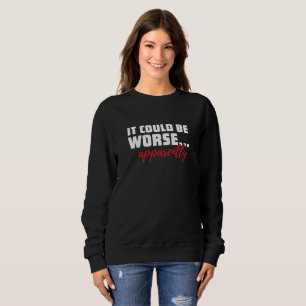 Sweatshirt Cela pourrait être pire... Apparemment Citation