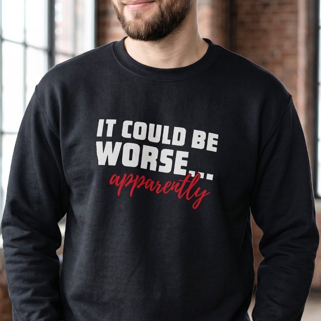 Sweatshirt Cela pourrait être pire - Message de motivation dr (Créateur téléchargé)
