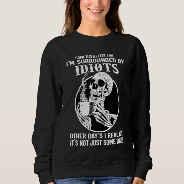 Sweatshirt Certains jours, j'ai l'impression d'être entouré d (Devant)